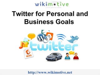 Twitter for Personal and Business Goals   http://www.wikimotive.net 