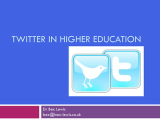 TWITTER IN HIGHER EDUCATION Dr Bex Lewis [email_address] 