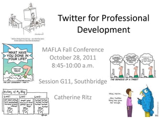 Twitter for Professional
           Development
 MAFLA Fall Conference
  October 28, 2011
   8:45-10:00 a.m.

Session G11, Southbridge

     Catherine Ritz
 