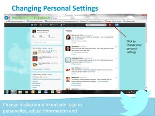 Changing Personal Settings
Click to
change your
personal
settings
Change background to include logo to
personalize, adjust information and
 