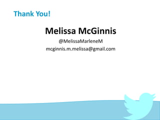 Thank You!
Melissa McGinnis
@MelissaMarleneM
mcginnis.m.melissa@gmail.com
 