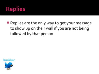  Replies are the only way to get your message

to show up on their wall if you are not being
followed by that person

 
