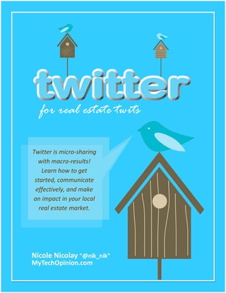 Twitter is micro-sharing
  with macro-results!
    Learn how to get
 started, communicate
 effectively, and make
an impact in your local
   real estate market.
 