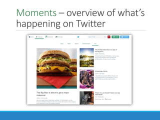 Moments – overview of what’s
happening on Twitter
 