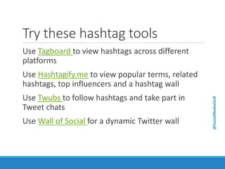 Try these hashtag tools
Use Tagboard to view hashtags across different
platforms
Use Hashtagify.me to view popular terms, related
hashtags, top influencers and a hashtag wall
Use Twubs to follow hashtags and take part in
Tweet chats
Use Wall of Social for a dynamic Twitter wall
@SocialMediaQUB
 