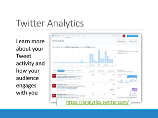 Twitter Analytics
Learn more
about your
Tweet
activity and
how your
audience
engages
with you
https://analytics.twitter.com/
 