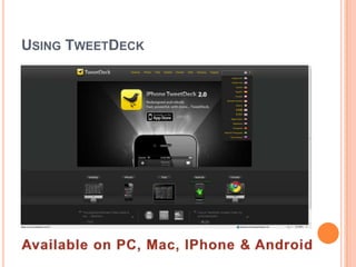    Many</li></li></ul><li>Using TweetDeck<br />Available on PC, Mac, IPhone & Android<br />