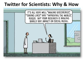 Twitter for Scientists: Why & How
 