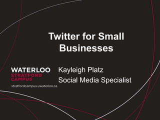 Twitter for Small
  Businesses

  Kayleigh Platz
  Social Media Specialist
 