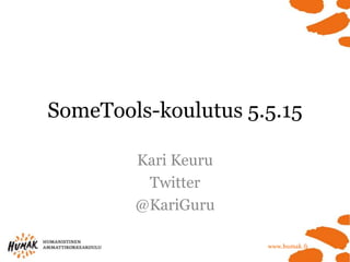 SomeTools-koulutus 5.5.15
Kari Keuru
Twitter
@KariGuru
 