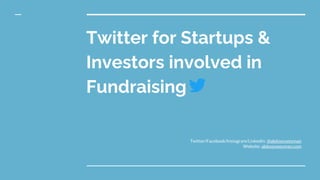 Twitter for Startups &
Investors involved in
Fundraising
Twitter/Facebook/Instagram/Linkedin: @alekseyweyman
Website: alekseyweyman.com
 