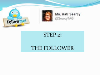 STEP 2:
THE FOLLOWER
 