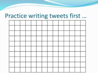 Practice writing tweets first …
 