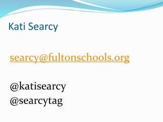 Kati Searcy
searcy@fultonschools.org
@katisearcy
@searcytag
 