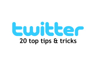 20 top tips & tricks
 
