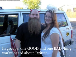 In groups: one GOOD and one BAD thing
you’ve heard about Twitter
https://www.flickr.com/photos/gizmo333/10620404045/
 