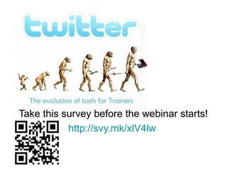 The evolution of tools for Trainers
Take this survey before the webinar starts!
           http://svy.mk/xlV4lw
 