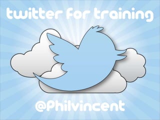 Twitter for Training




   @PhilVincent
 