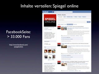 Inhalte verteilen: Spiegel online




FacebookSeite:
> 33.000 Fans
 http://www.facebook.com/
        spiegelonline




                              19
 