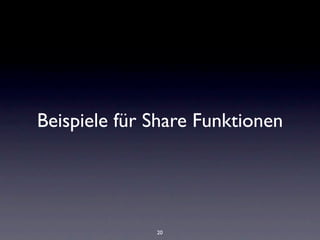 Beispiele für Share Funktionen




              20
 