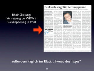 Rhein-Zeitung:
Vernetzung bei WKW /
Rückkoppelung in Print




   außerdem täglich im Blatt: „Tweet des Tages“
                         33
 