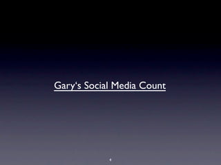 Gary‘s Social Media Count




            4
 