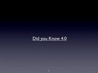 Did you Know 4.0




       5
 