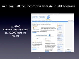 mit Blog: Off the Record von Redakteur Olaf Kolbrück




       ca. 4700
RSS-Feed-Abonnenten
 ca. 30.000 Visits im
        Monat




                          51
 