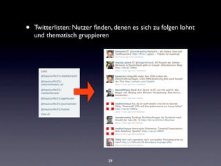 •   Twitterlisten: Nutzer ﬁnden, denen es sich zu folgen lohnt
    und thematisch gruppieren




                              59
 