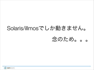 Solaris/illmosでしか動きません。
念のため。。。

 