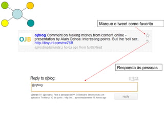 Marque o tweet como favorito




         Responda às pessoas
 