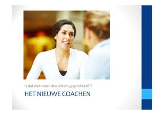 Is dat niet meer dan alleen gesprekken???

HET NIEUWE COACHEN
 