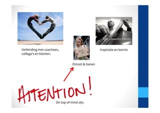 Verbinding met coachees,                         Inspiratie en kennis
collega’s en klanten.


                                 Omzet & banen




                      On top of mind zijn.
 