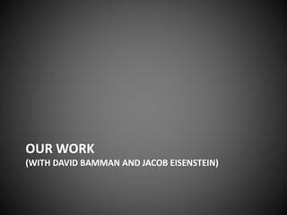 OUR WORK
(WITH DAVID BAMMAN AND JACOB EISENSTEIN)
 