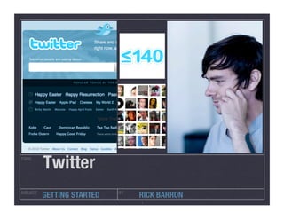 TOPIC
           Twitter
SUBJECT
                      BY
           GETTING STARTED
         RICK BARRON
                                    1
 