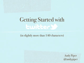Getting Started with

(in slightly more than 140 characters)




                                     Andy Piper
                                     @andypiper
 