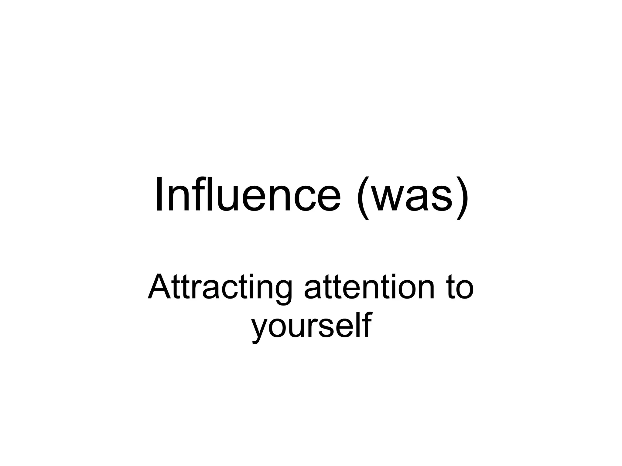 Influence (was) Attracting attention to yourself 