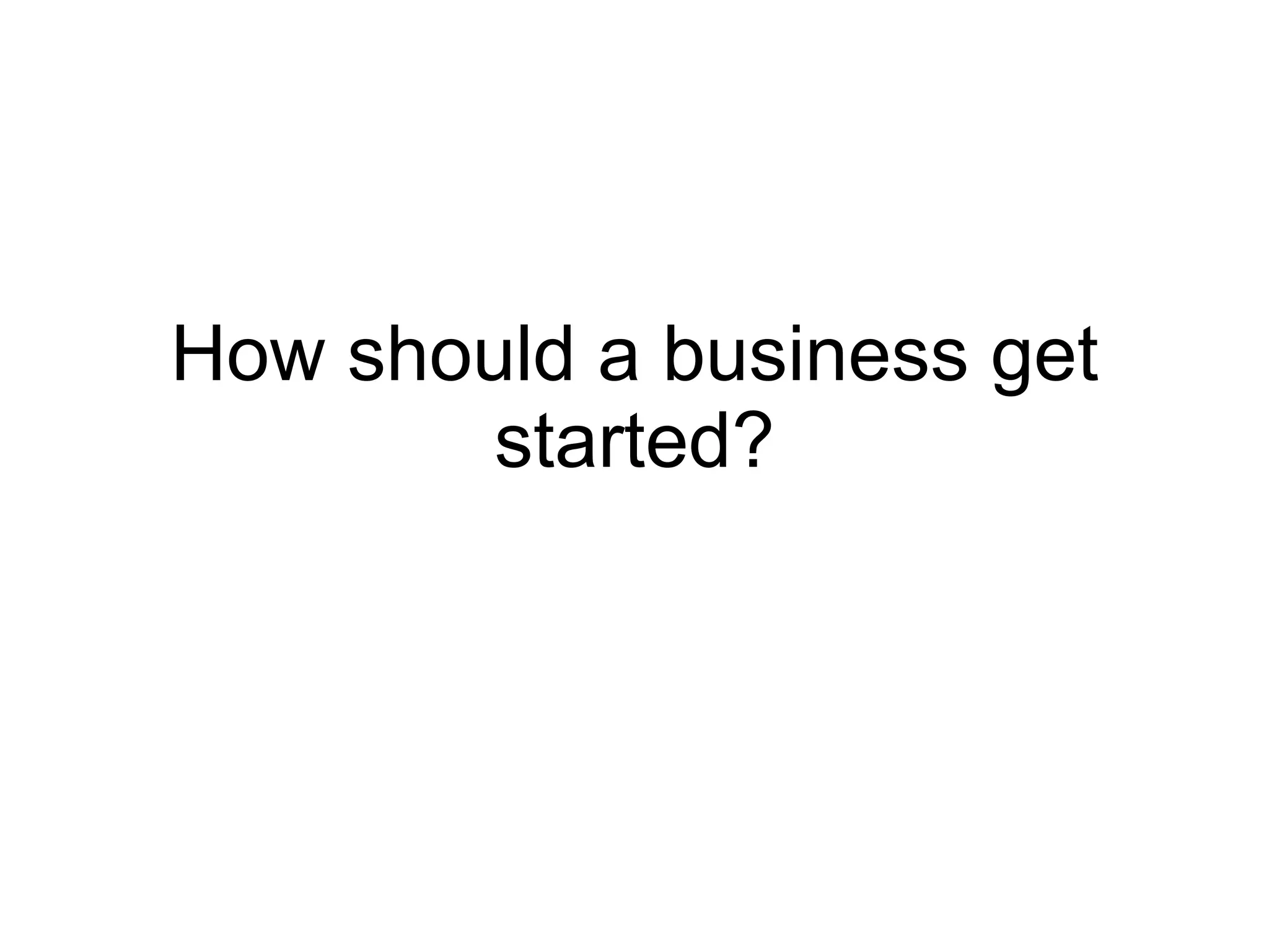 How should a business get started? 
