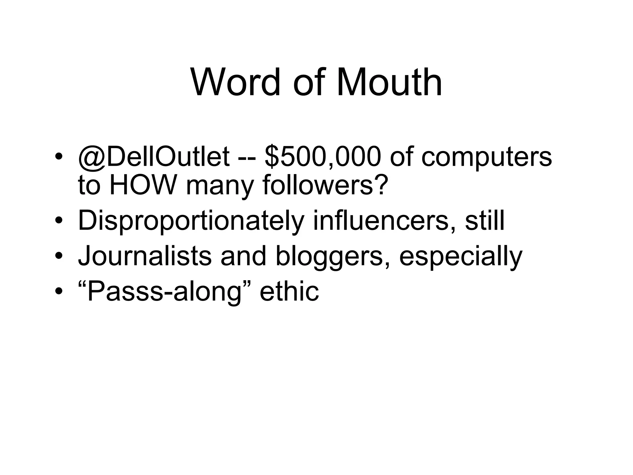 Word of Mouth @DellOutlet -- $500,000 of computers to HOW many followers?  Disproportionately influencers, still Journalists and bloggers, especially “ Passs-along” ethic 