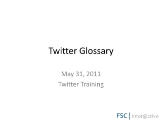 Twitter Glossary May 31, 2011  Twitter Training 