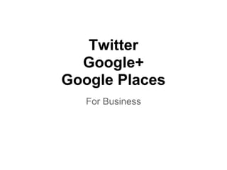 Twitter
  Google+
Google Places
   For Business
 