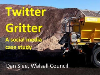Using social media to communicate  Twitter Gritter A social media  case study Dan Slee, Walsall Council  