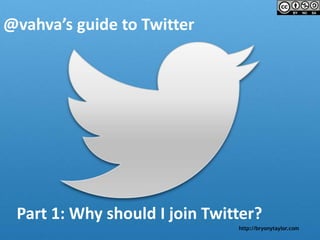 http://bryonytaylor.com
@vahva’s guide to Twitter
Part 1: Why should I join Twitter?
 