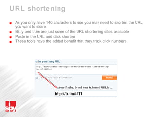 URL shortening As you only have 140 characters to use you may need to shorten the URL you want to share Bit.ly and tr.im are just some of the URL shortening sites available Paste in the URL and click shorten These tools have the added benefit that they track click numbers 