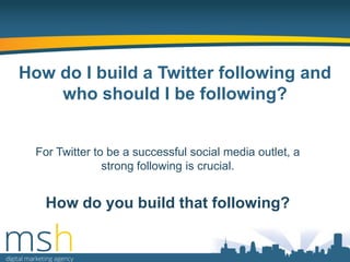 How do I build a Twitter following and
who should I be following?

For Twitter to be a successful social media outlet, a
strong following is crucial.

How do you build that following?

 