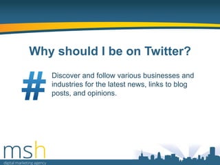 Why should I be on Twitter?
Discover and follow various businesses and
industries for the latest news, links to blog
posts, and opinions.

 