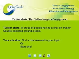 Twitter chats: The Golden Nugget of engagement


Twitter chats: A group of people having a chat on Twitter
Usually centered around a topic.


Your mission: Find a chat relevant to your topic
            Or
            Start one!
 