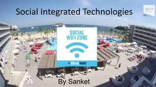 Social Integrated Technologies 
By Sanket 
 