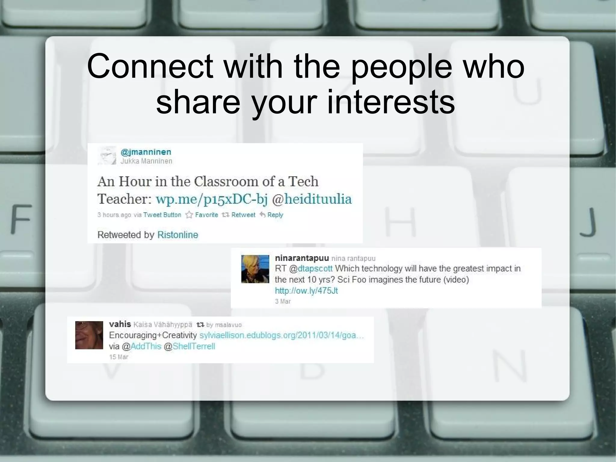 Connect with the people who share your interests 