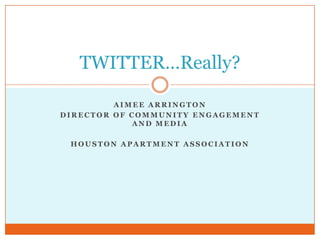 Aimee Arrington DirecTor of Community EngagemenT and Media  Houston Apartment ASsociation TWITTER…Really? 